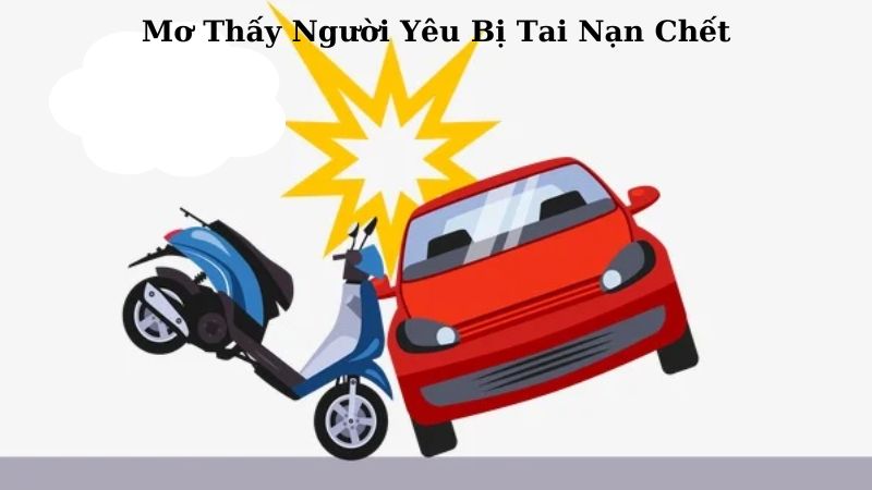 Mơ Thấy Người Yêu Bị Tai Nạn Chết: Ý Nghĩa Và Con Số May Mắn