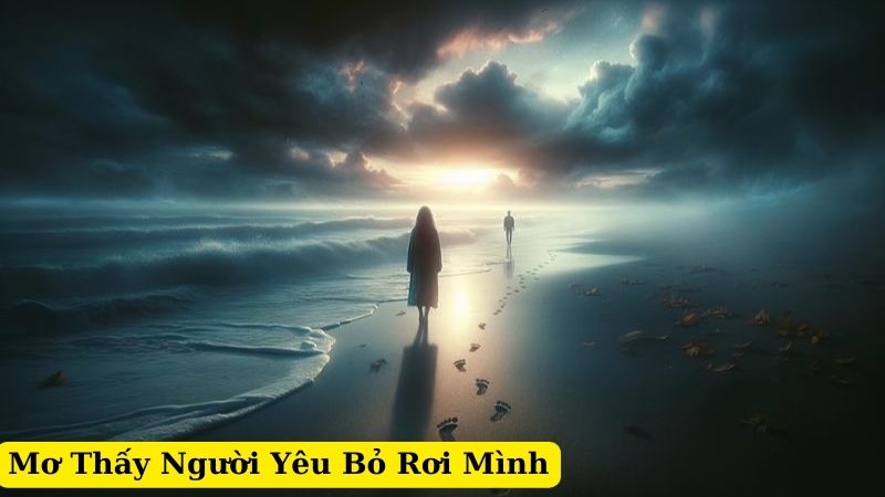 Mơ Thấy Người Yêu Bỏ Rơi Mình: Ý Nghĩa và Giải Mã Giấc Mơ