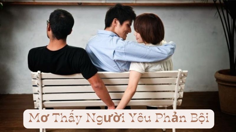 Mơ Thấy Người Yêu Phản Bội Là Điềm Gì?